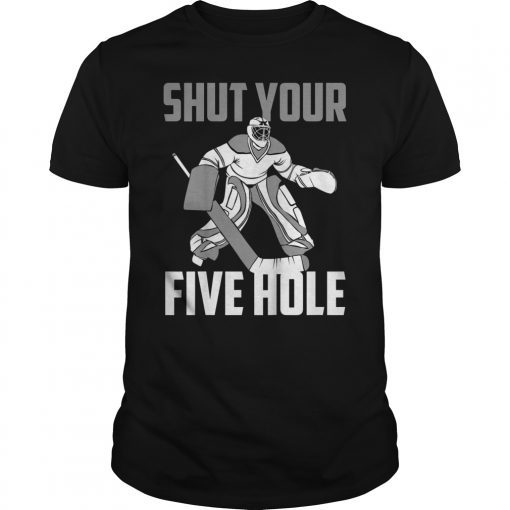 Shut Your Five Hole Shirt Funny Ice Hockey Gift