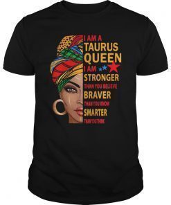 Taurus queen I am stronger braver smarter shirt