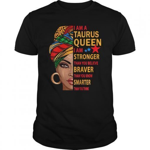 Taurus queen I am stronger braver smarter shirt