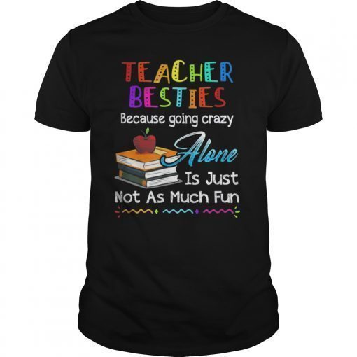 Teacher Besties Because Going Crazy Alone Is Not Fun Tshirt