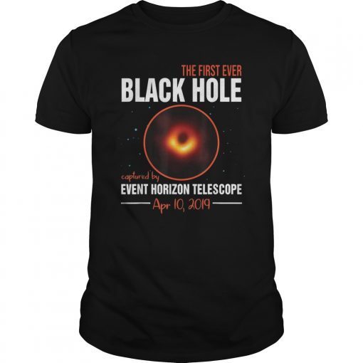 The First Ever Black Hole April 10 2019 Astronomy Joke Shirt