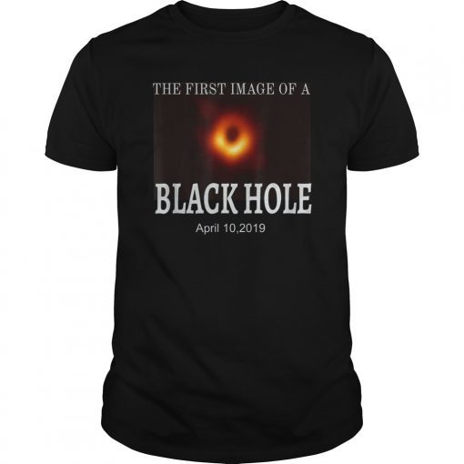 The First Image of a Black Hole April 10,2019 Shirt