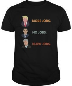 Trump More Jobs Obama No Jobs Clinton Blow Jobs Funny Tshirt