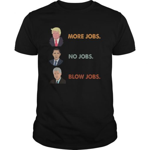 Trump More Jobs Obama No Jobs Clinton Blow Jobs Funny Tshirt