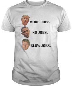 Trump More Jobs Obama No Jobs Clinton Blow Jobs Shirt