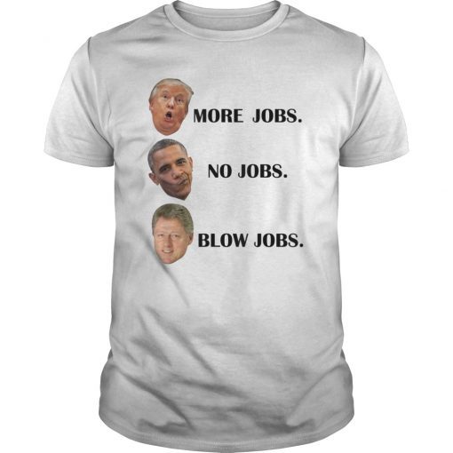 Trump More Jobs Obama No Jobs Clinton Blow Jobs Shirt