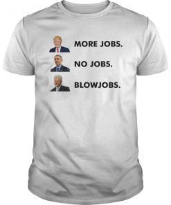 Trump More Jobs Obama No Jobs Clinton Blow jobs TShirt