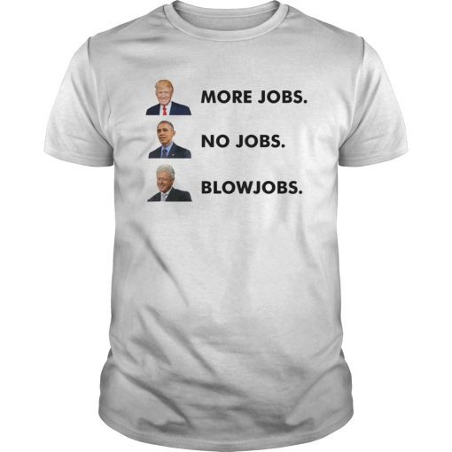 Trump More Jobs Obama No Jobs Clinton Blow jobs TShirt