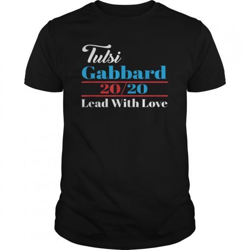 Tulsi Gabbard for President 2020 Lead with love T-Shirt Gift