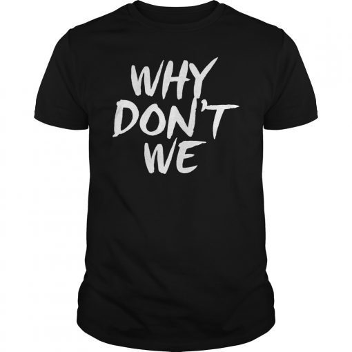 WHY DONT WE SHIRT Relationship Friendship Gift