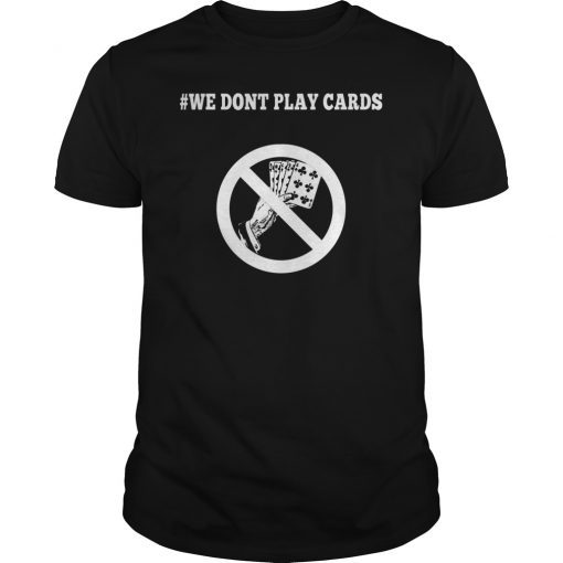 We Don't Play Cards Funny Nurse Strong Shirt