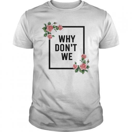 Why We Don't Merchandise TShirt Pink Rose Shirt