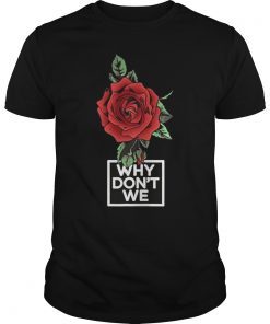 Why We Don't Rose Music Band Friendship Relationship Shirt