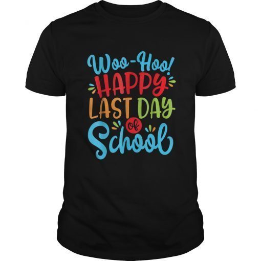 Woo Hoo Happy Last Day of School Shirt Fun Teacher Student