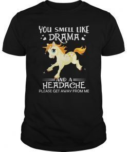 You Smell Like Drama And A Headache Get Away Unicorn Tshirt