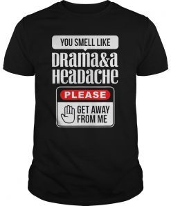 You Smell Like Drama and A Headache Funny Insanity T-shirt