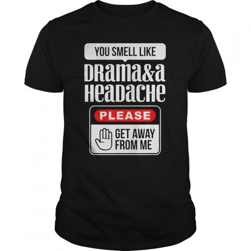 You Smell Like Drama and A Headache Funny Insanity T-shirt