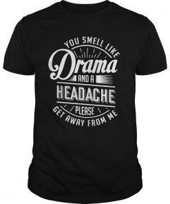 You Smell Like Drama and A Headache Funny T-shirt