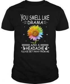 You smell like drama and a headache please get away from me Shirt