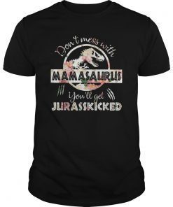 don't mess with mamasaurus you'll get jurasskicked t-shirt