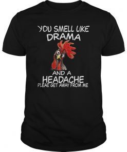you smell like drama and a headache chicken farmer tshirt