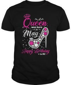 A Queen Was Born In May Happy Birthday To Me T shirt