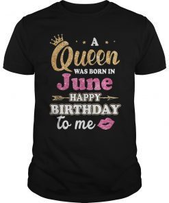 A Queen Was Born in June Happy Birthday to Me Gifts T Shirt