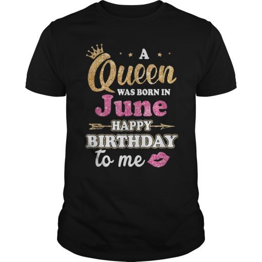A Queen Was Born in June Happy Birthday to Me Gifts T Shirt