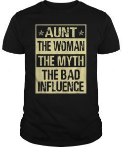 AUNT THE WOMAN THE MYTH THE BAD INFLUENCE T SHIRT