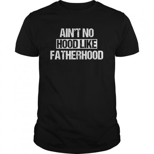 Ain't No Hood Like Fatherhood Tshirt For Dad Husband Him