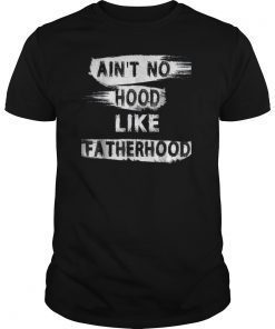 Ain't no Hood Like Fatherhood T-shirt gift for fathers