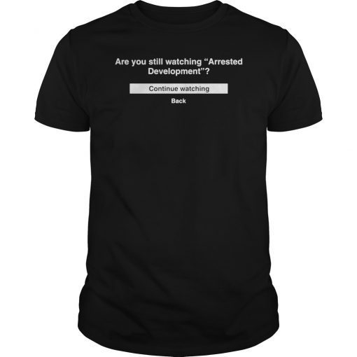 Are You Still Watching Arrested Development Shirt