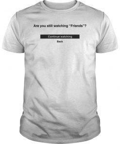Are You Still Watching Friends Shirt