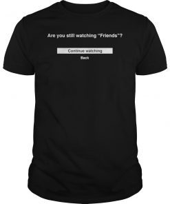 Are You Still Watching Friends T-Shirt