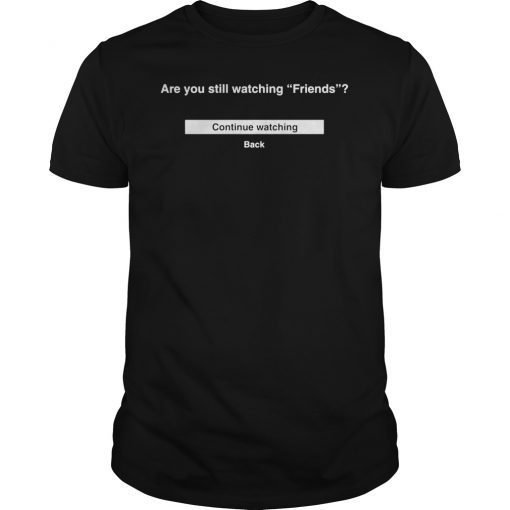 Are You Still Watching Friends T-Shirt