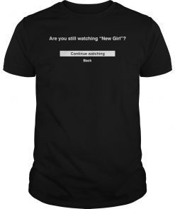 Are You Still Watching New Girl Shirt