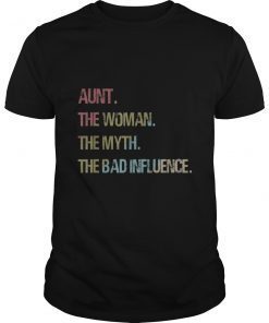 Aunt the woman myth bad influence tshirt for Auntie