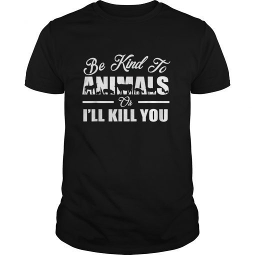 Be kind to animals or i'll kill you Tshirt
