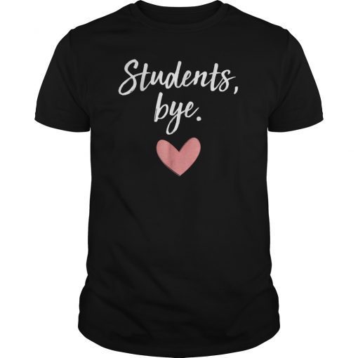 Bye Students Funny Teacher End Of Year Summer Break Shirt