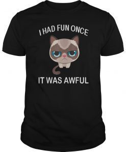 Cat Had Fun Once Was Awful Shirt! Funny Cat Lover T-Shirt T-Shirt