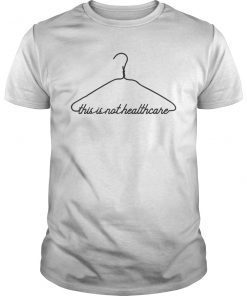 Coat Hanger This is Not Healthcare Pro Choice T-Shirt