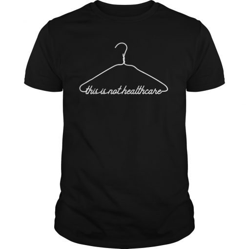 Coat Hanger This is Not Healthcare Pro Choice T-Shirt