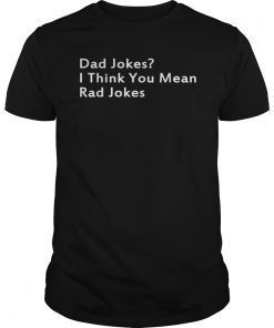 Dad Jokes I Think You Mean Rad Jokes Shirt Fathers Day Gifts