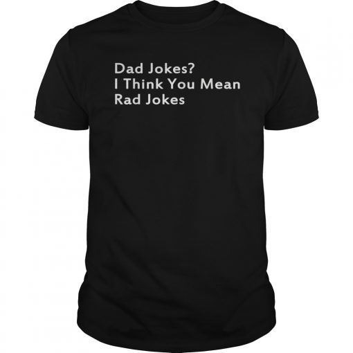 Dad Jokes I Think You Mean Rad Jokes Shirt Fathers Day Gifts