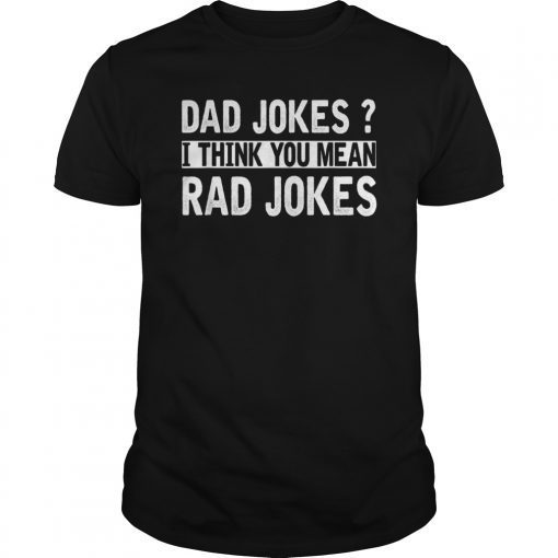 Dad Jokes Tshirt Think You Mean Rad Jokes Gift Fathers Day