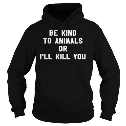 Doris Day Be Kind To Animals Or I’ll Kill You Hoodie
