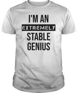 Extremely Stable Genius Shirt