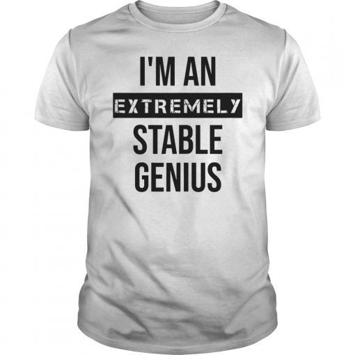 Extremely Stable Genius Shirt