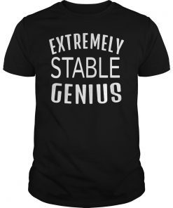 Extremely Stable Genius Shirt Very Stable T-Shirt