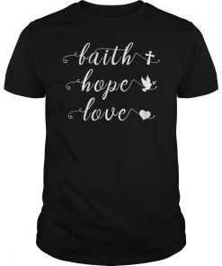 Faith Hope Love Shirt Christian Saying Shirt
